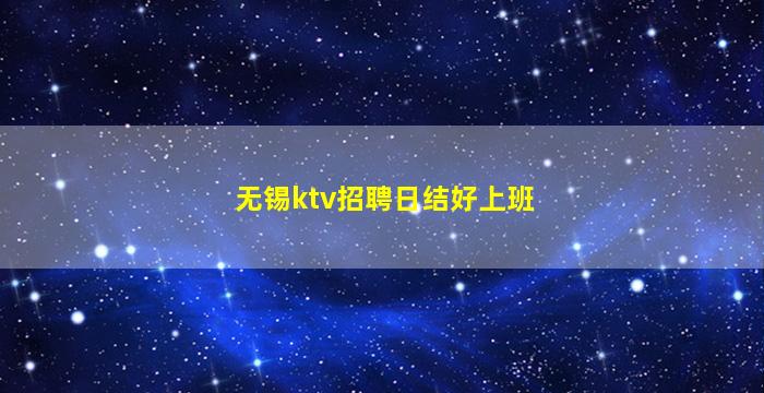 无锡ktv招聘日结好上班